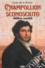 Champollion sconosciuto: lettere inedite. E-book. Formato EPUB