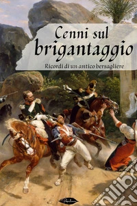 Cenni sul brigantaggio: Ricordi di un antico bersagliere. E-book. Formato EPUB ebook