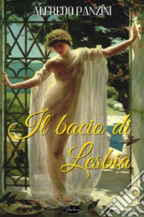 Il bacio di Lesbia. E-book. Formato EPUB ebook di Alfredo Panzini