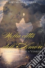 Nella città dell'amore: Passioni illustri a Venezia. E-book. Formato EPUB ebook