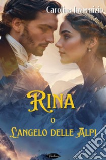 Rina: o L'angelo delle Alpi. E-book. Formato EPUB ebook di Carolina Invernizio