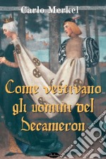 Come vestivano gli uomini del Decameron: saggio di storia del costume. E-book. Formato EPUB