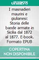 I masnadieri maurini e giulianesi: Storia delle bande armate in Sicilia dal 1872 al 1877. E-book. Formato EPUB ebook di Giuseppe Di Menza