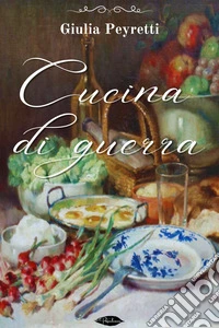 Cucina di guerra: Cento ricette di cucina igienica senza carne. E-book. Formato EPUB ebook