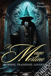 Il Mago Merlino: memorie, tradizioni, leggende. E-book. Formato EPUB ebook