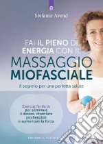 Fai il pieno di energia con il massaggio fasciale: Il segreto per una perfetta salute. Esercizi fai da te per eliminare il dolore, diventare più flessibili e sviluppare forza.. E-book. Formato EPUB