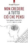 Non credere a tutto ciò che pensi: Se il dolore è inevitabile, soffrire è facoltativo! Supera l’ansia, i dubbi e l’autosabotaggio.. E-book. Formato EPUB ebook di Joseph Nguyen