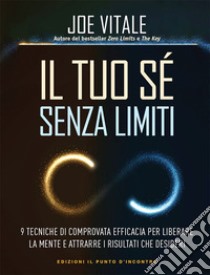 Il tuo sé senza limiti: 9 tecniche di comprovata efficacia per liberare la mente e attrarre i risultati che vuoi. E-book. Formato EPUB ebook di Joe Vitale