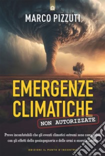 Emergenze climatiche non autorizzate: Ciò che i media non dicono.. E-book. Formato EPUB ebook di Marco Pizzuti