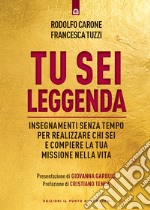 Tu sei leggenda: Insegnamenti senza tempo per realizzare chi sei e compiere la tua missione nella vita. PREFAZIONE DI CRISTIANO TENCA E GIOVANNA GARBUIO.. E-book. Formato EPUB ebook