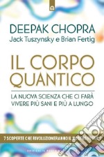 Il corpo quantico: La nuova scienza che ci farà vivere più sani e più a lungo. Sette scoperte che rivoluzioneranno il nostro futuro.. E-book. Formato EPUB ebook