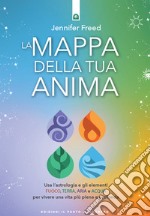 La mappa della tua anima: Usa l’astrologia e gli elementi Fuoco, Terra, Aria e Acqua per vivere una vita più piena e profonda.. E-book. Formato EPUB