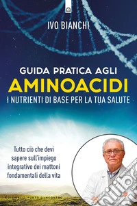 Guida pratica agli aminoacidi: I nutrienti di base per la tua salute. Tutto ciò che devi sapere sull’impiego integrativo dei mattoni fondamentali della vita.. E-book. Formato EPUB ebook