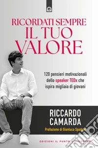 Ricordati sempre il tuo valore: 120 pensieri motivazionali dello speaker TEDx che ispira migliaia di giovani. Prefazione di Gianluca Spadoni.. E-book. Formato EPUB ebook