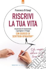 Riscrivi la tua vita: Un percorso di rinnovamento e guarigione in 14 tappe. Un viaggio dell’eroe in cui l’eroe sei tu. Con esercizi di Scrittura Riparativa®. E-book. Formato EPUB ebook