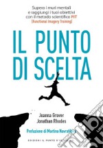 Punto di scelta: Supera le barriere mentali e raggiungi i tuoi obiettivi con il metodo scientifico FIT (Functional Imagery Training). Prefazione di Martina Navratilova.. E-book. Formato EPUB ebook