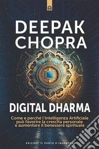 Digital dharma: Come e perché l’Intelligenza Artificiale può favorire la crescita personale e aumentare il benessere spirituale.. E-book. Formato EPUB ebook