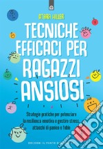 Tecniche efficaci per ragazzi ansiosi: Strategie pratiche per potenziare la resilienza emotiva e gestire stress, attacchi di panico e fobie.. E-book. Formato EPUB ebook