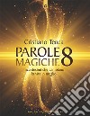 Parole magiche 8: Incantesimi che cambiano la vita in meglio.. E-book. Formato EPUB ebook