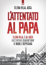 L'attentato al Papa: Elena Hilal e Ali Agca raccontano quarant’anni di bugie e depistaggi. Prefazione di Riccardo Sindoca.. E-book. Formato EPUB