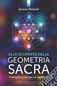 Alla scoperta della geometria sacra: Guarigione, energia ed equilibrio.. E-book. Formato EPUB ebook