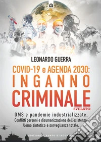 Covid-19 e agenda 2030: inganno criminale: OMS e industrializzione delle pandemie. Conflitti perenni e disumanizzazione dell’esistenza. Uomo sintetico e sorveglianza totale.. E-book. Formato EPUB ebook