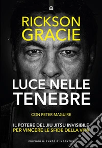 Luce nelle tenebre: Il potere del Jiu Jitsu invisibile per vincere le sfide della vita.. E-book. Formato EPUB ebook
