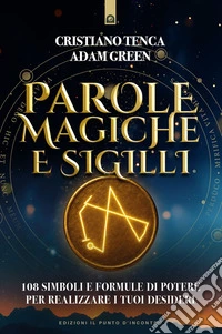 Parole magiche e sigilli: 108 simboli e formule di potere per realizzare i tuoi desideri.. E-book. Formato EPUB ebook