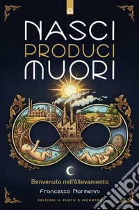 Nasci produci muori: Benvenuto nell’Allevamento. Manifesto della semplicità volontaria.. E-book. Formato EPUB ebook