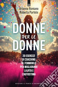 Donne per le donne: 20 esercizi di coaching al femminile per migliorare la vita e l’autostima.. E-book. Formato EPUB ebook