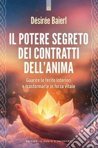 Il potere segreto dei contratti dell'anima: Guarire le ferite interiori e trasformarle in forza vitale.. E-book. Formato EPUB ebook