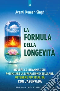 La formula della longevità: Ridurre le infiammazioni, potenziare la riparazione cellulare, ottenere più vitalità con l’ayurveda.. E-book. Formato EPUB ebook
