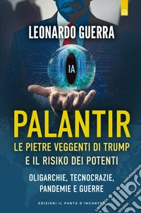 Palantir: Le pietre veggenti di Trump e il Risiko dei potenti. Oligarchie, tecnocrazie, pandemie e guerre.. E-book. Formato EPUB ebook