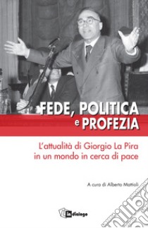 Fede, politica e profezia: L'attualità di Giorgio La Pira in un mondo in cerca di pace. E-book. Formato EPUB ebook di AA. VV.