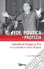 Fede, politica e profezia: L'attualità di Giorgio La Pira in un mondo in cerca di pace. E-book. Formato EPUB