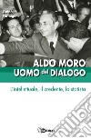 Aldo Moro uomo del dialogo: L'intellettuale, il credente, lo statista. E-book. Formato EPUB ebook di Guido Formigoni