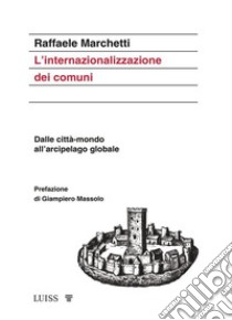 L’internazionalizzazione dei comuniDalle città-mondo all’arcipelago globale. E-book. Formato EPUB ebook di Raffaele Marchetti