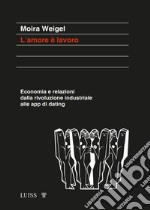 L&apos;amore è lavoroEconomia e relazioni dalla rivoluzione industriale alle app di dating. E-book. Formato EPUB ebook