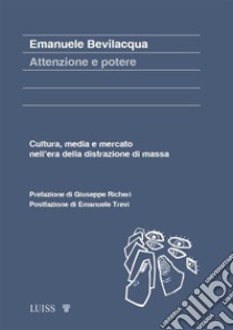 Attenzione e potereCultura, media e mercato nell’era della distrazione di massa. E-book. Formato EPUB ebook di Emanuele Bevilacqua