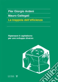 La trappola dell'efficienzaRipensare il capitalismo per uno sviluppo diverso. E-book. Formato EPUB ebook