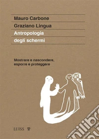 Antropologia degli schermiMostrare e nascondere, esporre e proteggere. E-book. Formato EPUB ebook