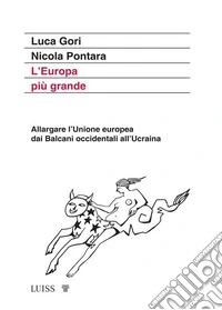 L’Europa più grandeAllargare l'Unione europea dai Balcani occidentali all'Ucraina. E-book. Formato EPUB ebook