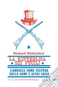 La repubblica dei fuciliL'America come cultura delle armi e altri saggi. E-book. Formato EPUB ebook