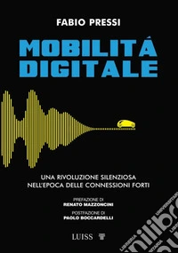 Mobilità digitaleUna rivoluzione silenziosa nell'epoca delle connessioni forti. E-book. Formato EPUB ebook