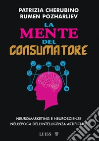 La mente del consumatoreNeuromarketing e neuroscienze nell'epoca dell'intelligenza artificiale. E-book. Formato EPUB ebook
