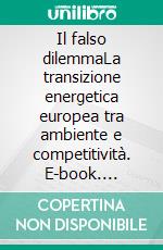 Il falso dilemmaLa transizione energetica europea tra ambiente e competitività. E-book. Formato EPUB ebook