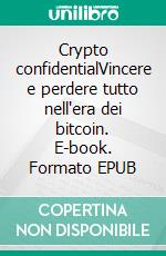 Crypto confidentialVincere e perdere tutto nell'era dei bitcoin. E-book. Formato EPUB ebook