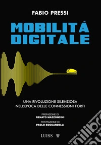 Mobilità digitaleUna rivoluzione silenziosa nell'epoca delle connessioni forti. E-book. Formato EPUB ebook