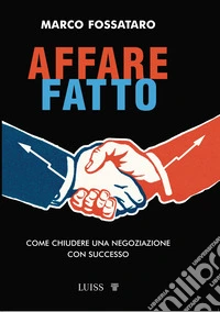 Affare fattoCome chiudere una negoziazione con successo. E-book. Formato EPUB ebook