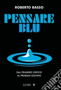 Pensare BluDal pensiero critico al problem solving. E-book. Formato EPUB ebook